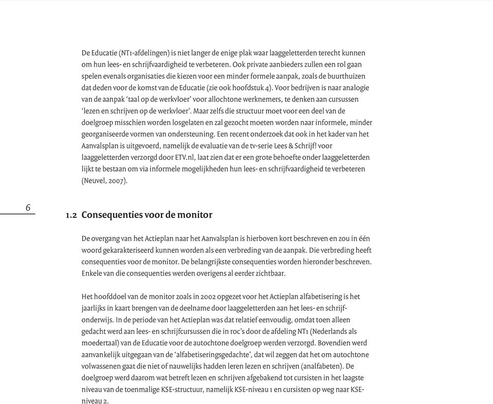 Voor bedrijven is naar analogie van de aanpak taal op de werkvloer voor allochtone werknemers, te denken aan cursussen lezen en schrijven op de werkvloer.