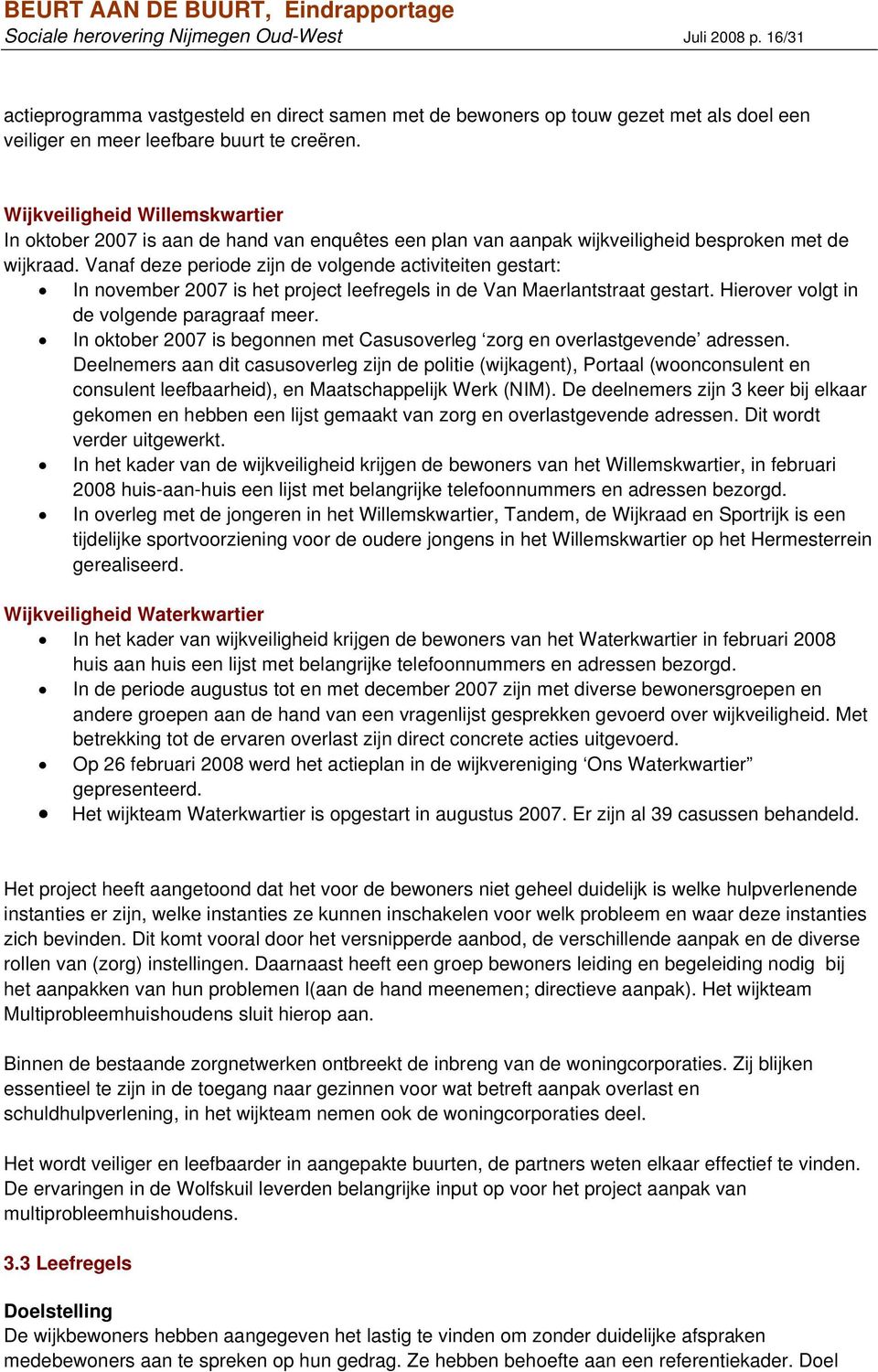 Vanaf deze periode zijn de volgende activiteiten gestart: In november 2007 is het project leefregels in de Van Maerlantstraat gestart. Hierover volgt in de volgende paragraaf meer.