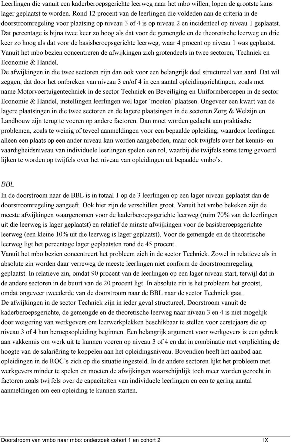 Dat percentage is bijna twee keer zo hoog als dat voor de gemengde en de theoretische leerweg en drie keer zo hoog als dat voor de basisberoepsgerichte leerweg, waar 4 procent op niveau 1 was