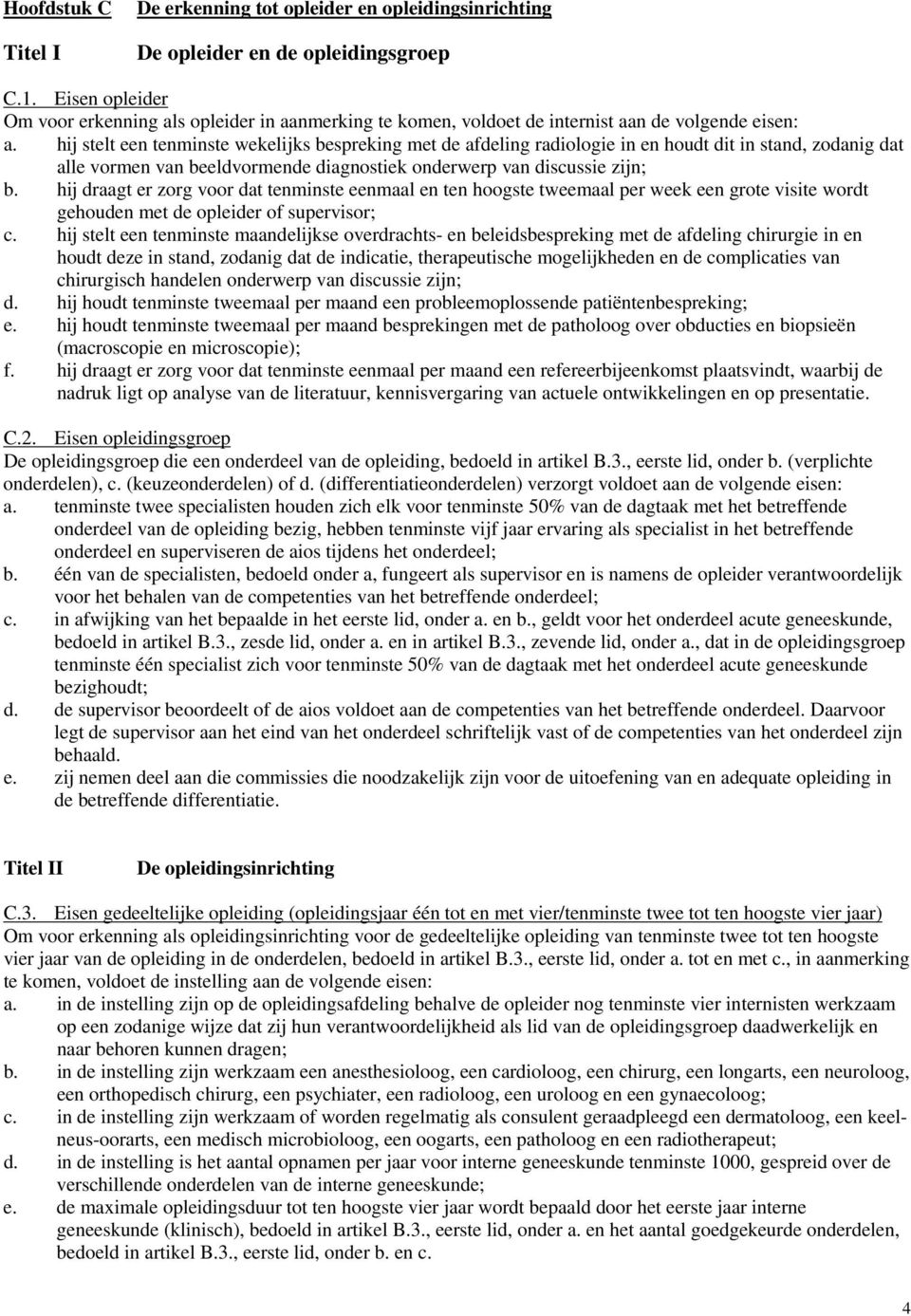 hij stelt een tenminste wekelijks bespreking met de afdeling radiologie in en houdt dit in stand, zodanig dat alle vormen van beeldvormende diagnostiek onderwerp van discussie zijn; b.