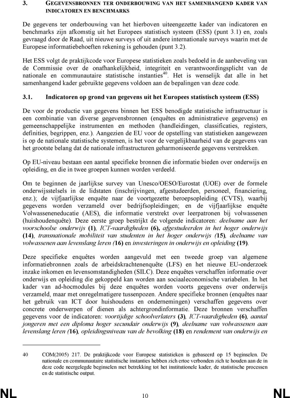 1) en, zoals gevraagd door de Raad, uit nieuwe surveys of uit andere internationale surveys waarin met de Europese informatiebehoeften rekening is gehouden (punt 3.2).