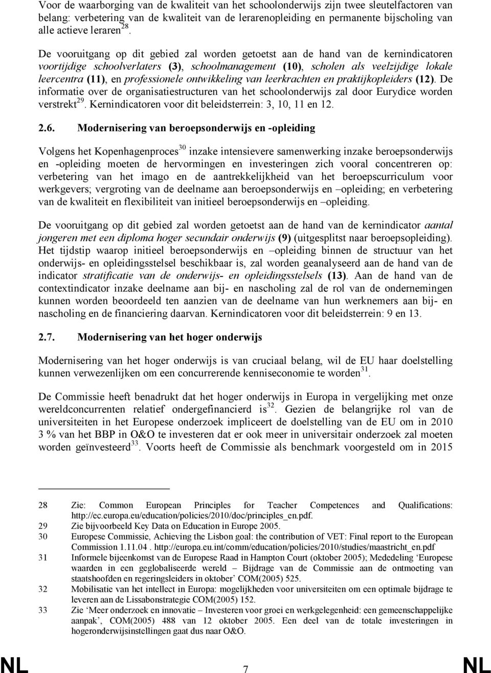 De vooruitgang op dit gebied zal worden getoetst aan de hand van de kernindicatoren voortijdige schoolverlaters (3), schoolmanagement (10), scholen als veelzijdige lokale leercentra (11), en