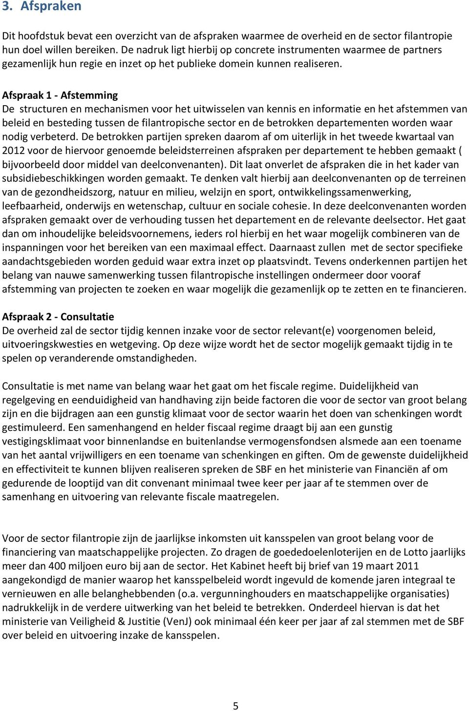 Afspraak 1 - Afstemming De structuren en mechanismen voor het uitwisselen van kennis en informatie en het afstemmen van beleid en besteding tussen de filantropische sector en de betrokken