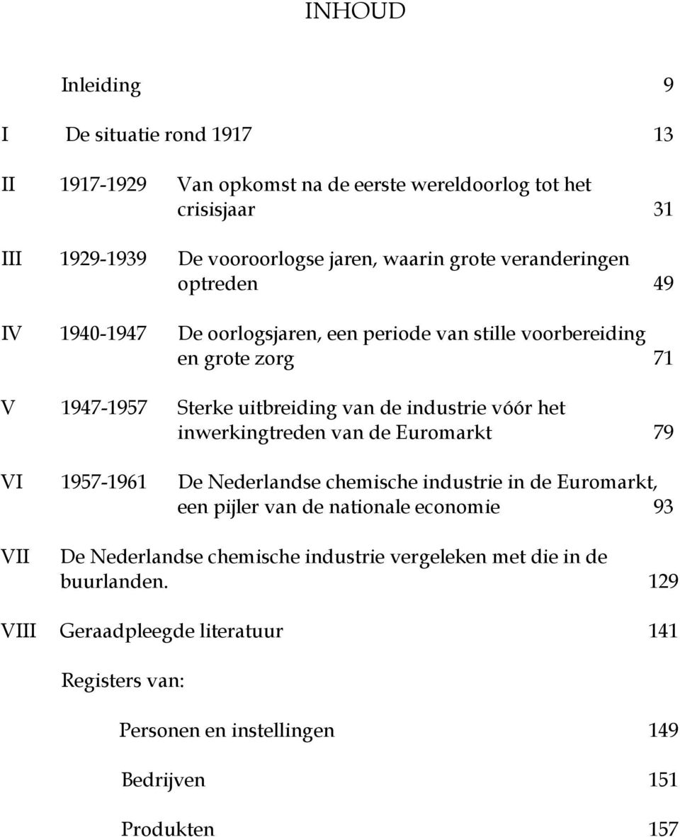vóór het inwerkingtreden van de Euromarkt 79 VI 1957-1961 De Nederlandse chemische industrie in de Euromarkt, een pijler van de nationale economie 93 VII De