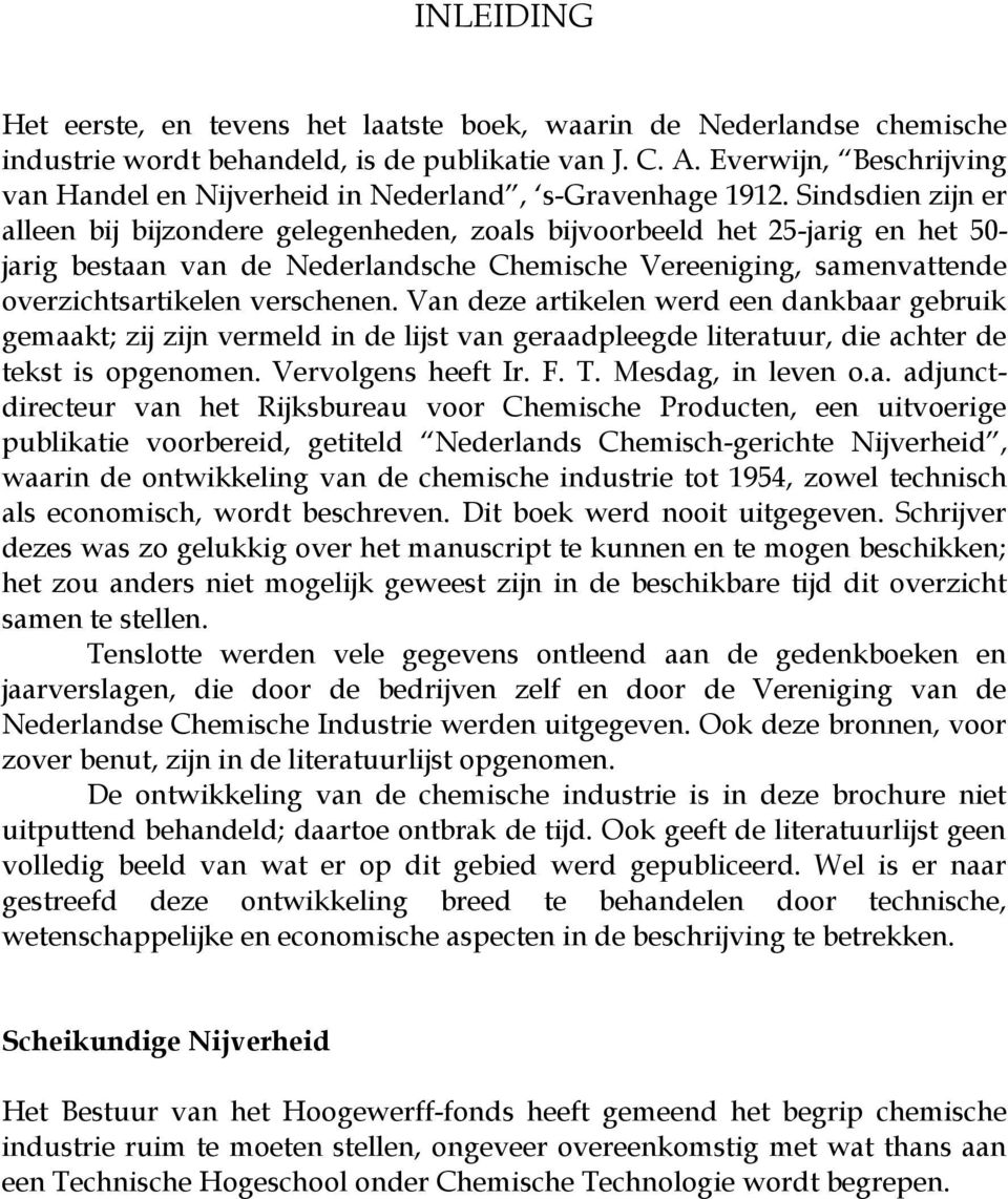Sindsdien zijn er alleen bij bijzondere gelegenheden, zoals bijvoorbeeld het 25-jarig en het 50- jarig bestaan van de Nederlandsche Chemische Vereeniging, samenvattende overzichtsartikelen verschenen.