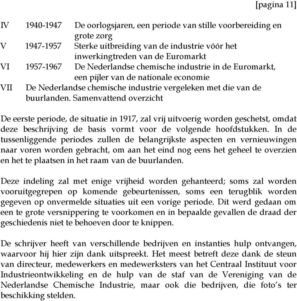 Samenvattend overzicht De eerste periode, de situatie in 1917, zal vrij uitvoerig worden geschetst, omdat deze beschrijving de basis vormt voor de volgende hoofdstukken.