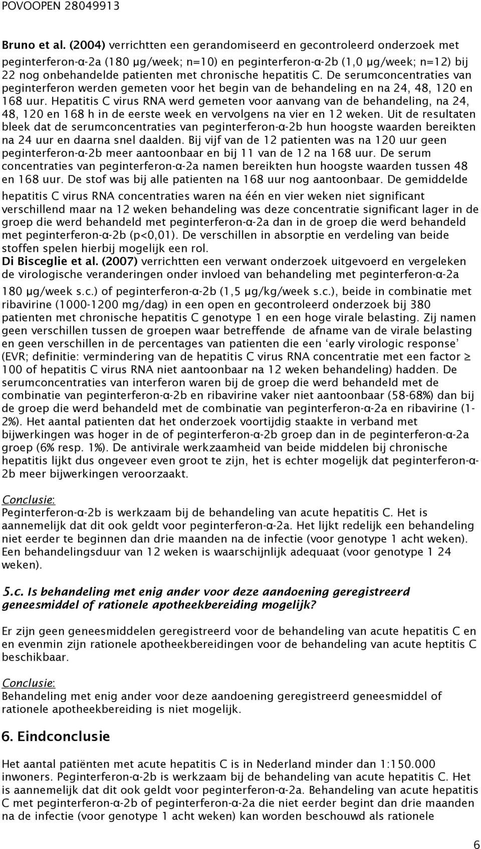 hepatitis C. De serumconcentraties van peginterferon werden gemeten voor het begin van de behandeling en na 24, 48, 120 en 168 uur.