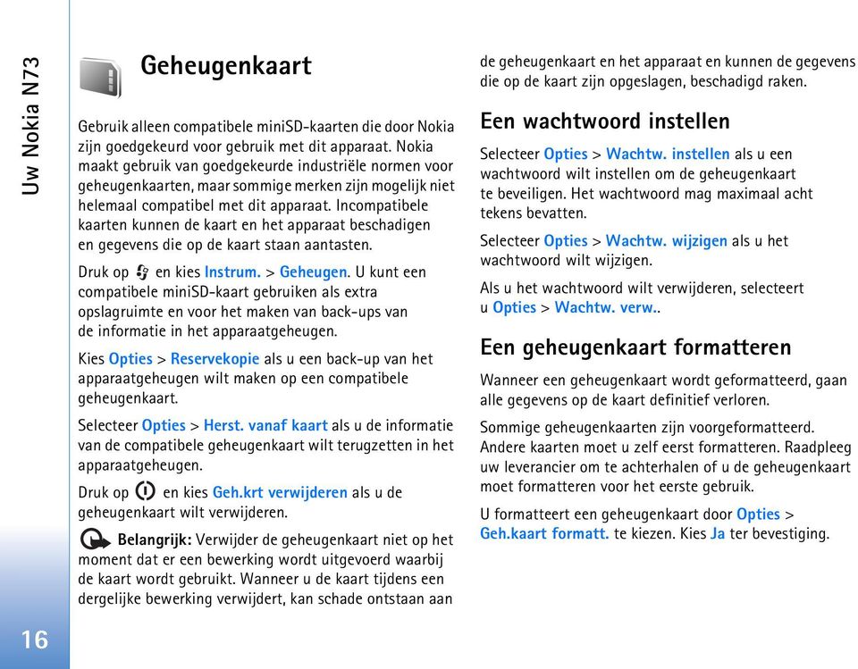 Incompatibele kaarten kunnen de kaart en het apparaat beschadigen en gegevens die op de kaart staan aantasten. Druk op en kies Instrum. > Geheugen.