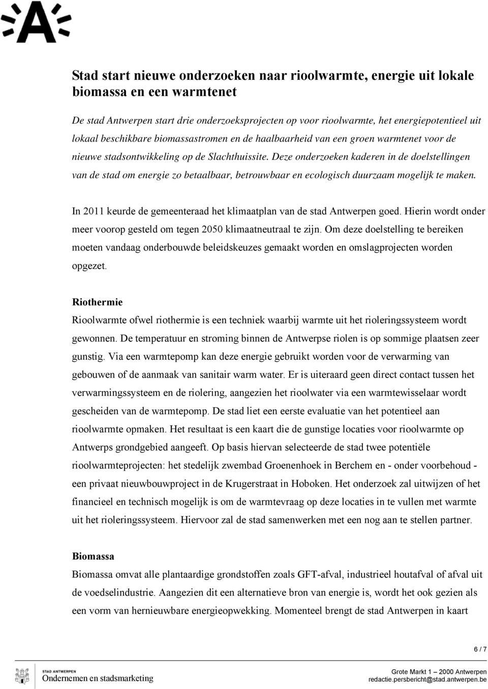 Deze onderzoeken kaderen in de doelstellingen van de stad om energie zo betaalbaar, betrouwbaar en ecologisch duurzaam mogelijk te maken.