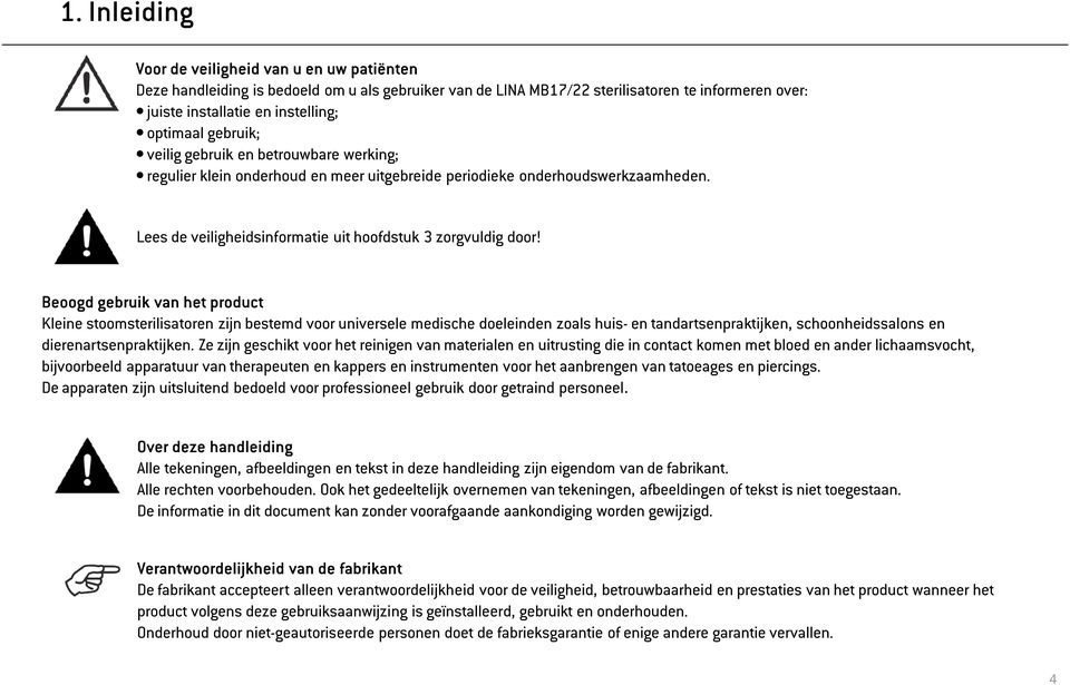 Beoogd gebruik van het product Kleine stoomsterilisatoren zijn bestemd voor universele medische doeleinden zoals huis- en tandartsenpraktijken, schoonheidssalons en dierenartsenpraktijken.