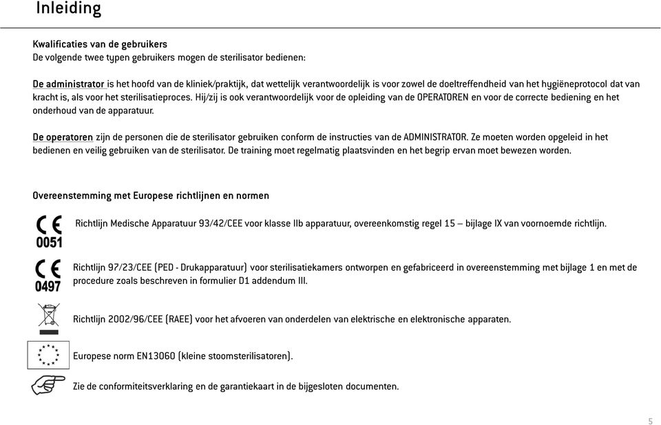 Hij/zij is ook verantwoordelijk voor de opleiding van de OPERATOREN en voor de correcte bediening en het onderhoud van de apparatuur.