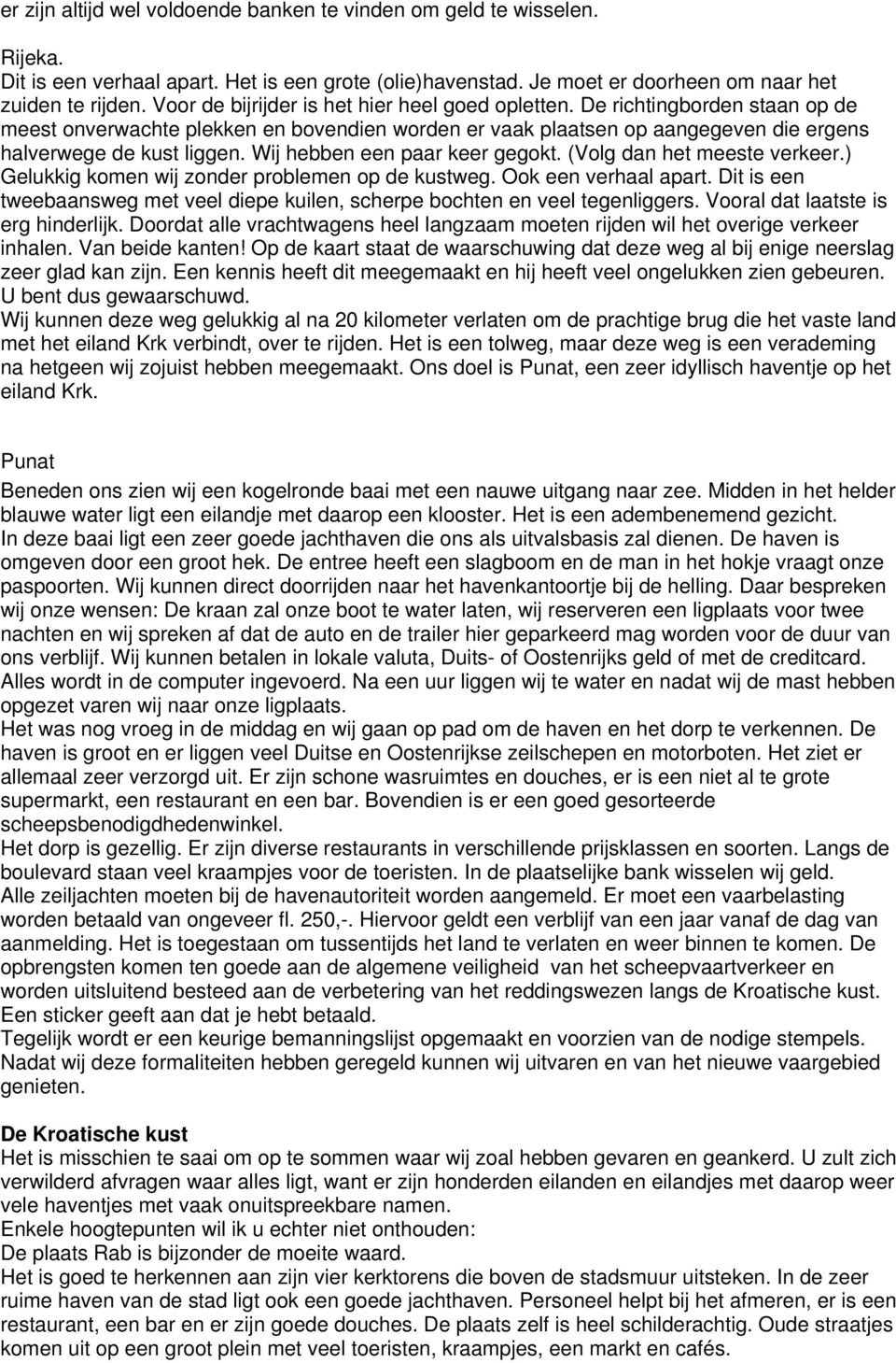 Wij hebben een paar keer gegokt. (Volg dan het meeste verkeer.) Gelukkig komen wij zonder problemen op de kustweg. Ook een verhaal apart.