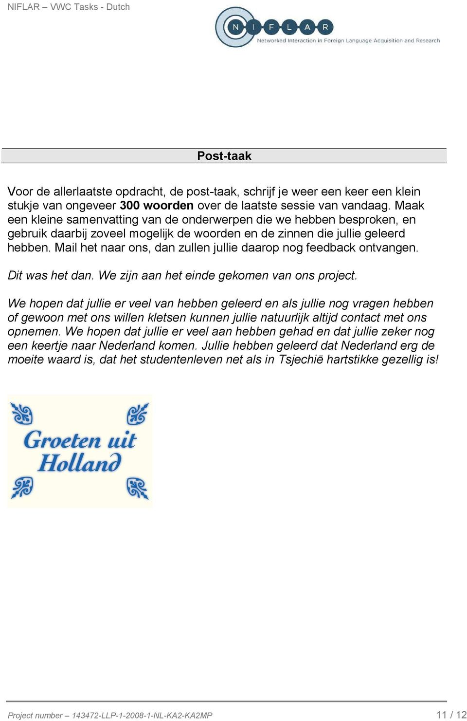 Mail het naar ons, dan zullen jullie daarop nog feedback ontvangen. Dit was het dan. We zijn aan het einde gekomen van ons project.