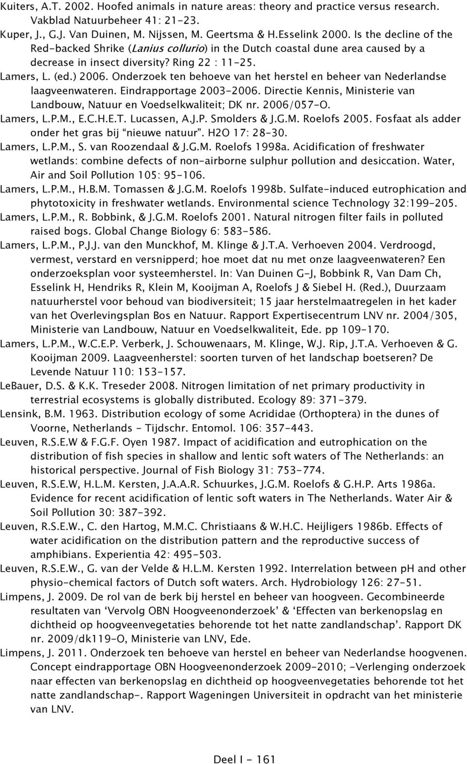 Onderzoek ten behoeve van het herstel en beheer van Nederlandse laagveenwateren. Eindrapportage 2003-2006. Directie Kennis, Ministerie van Landbouw, Natuur en Voedselkwaliteit; DK nr. 2006/057-O.