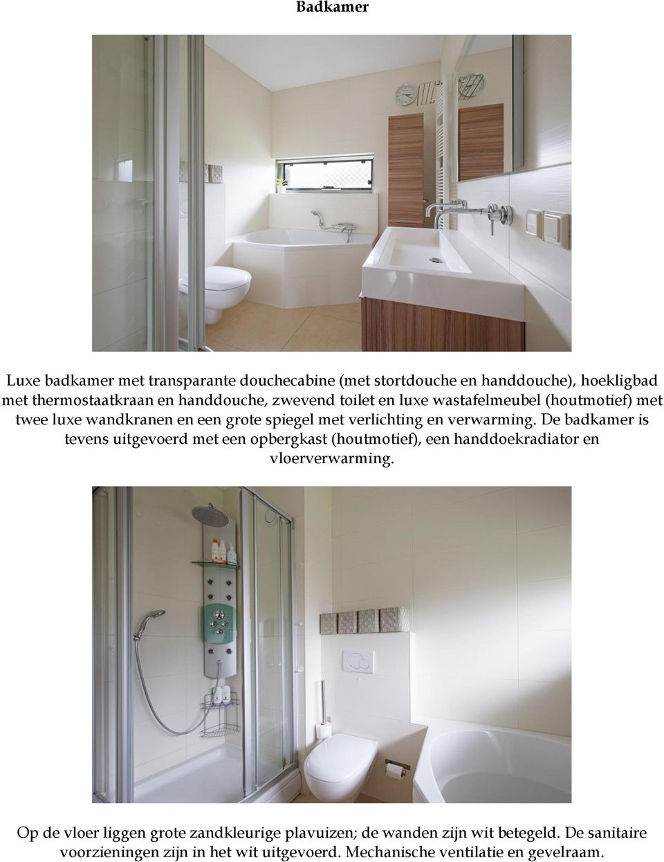 De badkamer is tevens uitgevoerd met een opbergkast (houtmotief), een handdoekradiator en vloerverwarming.