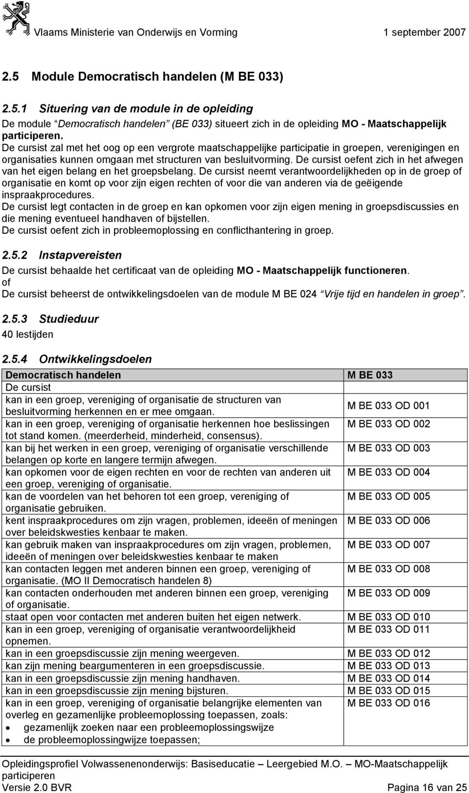 oefent zich in het afwegen van het eigen belang en het groepsbelang.