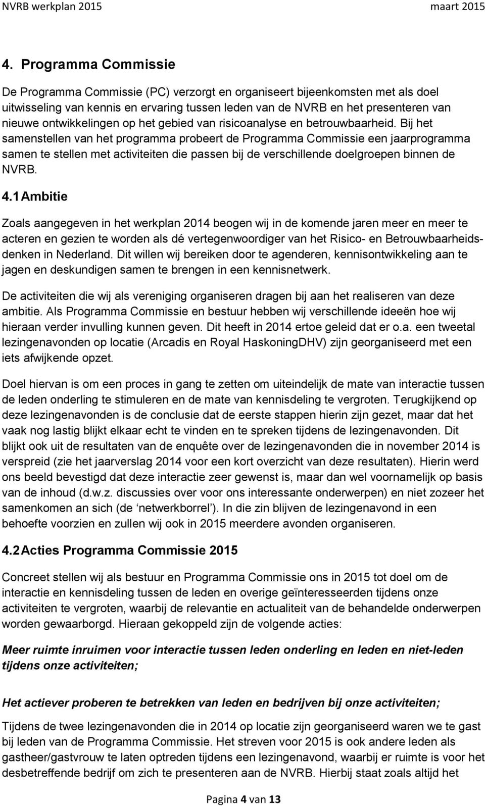 Bij het samenstellen van het programma probeert de Programma Commissie een jaarprogramma samen te stellen met activiteiten die passen bij de verschillende doelgroepen binnen de NVRB. 4.