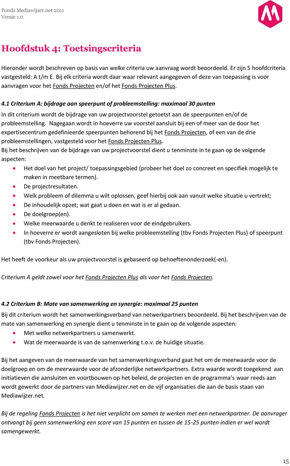 1 Criterium A: bijdrage aan speerpunt of probleemstelling: maximaal 30 punten In dit criterium wordt de bijdrage van uw projectvoorstel getoetst aan de speerpunten en/of de probleemstelling.