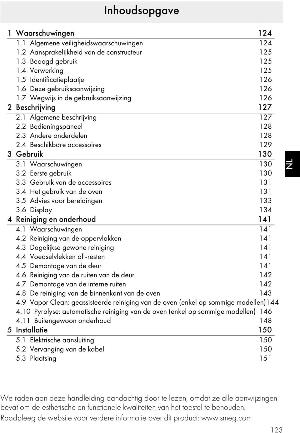 4 Beschikbare accessoires 129 3 Gebruik 130 3.1 Waarschuwingen 130 3.2 Eerste gebruik 130 3.3 Gebruik van de accessoires 131 3.4 Het gebruik van de oven 131 3.5 Advies voor bereidingen 133 3.