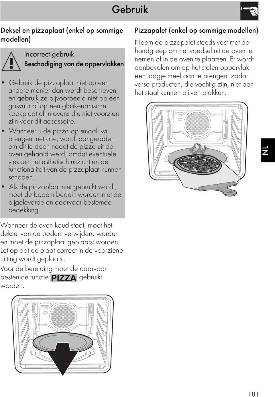Wanneer u de pizza op smaak wil brengen met olie, wordt aangeraden om dit te doen nadat de pizza uit de oven gehaald werd, omdat eventuele vlekken het esthetisch uitzicht en de functionaliteit van de