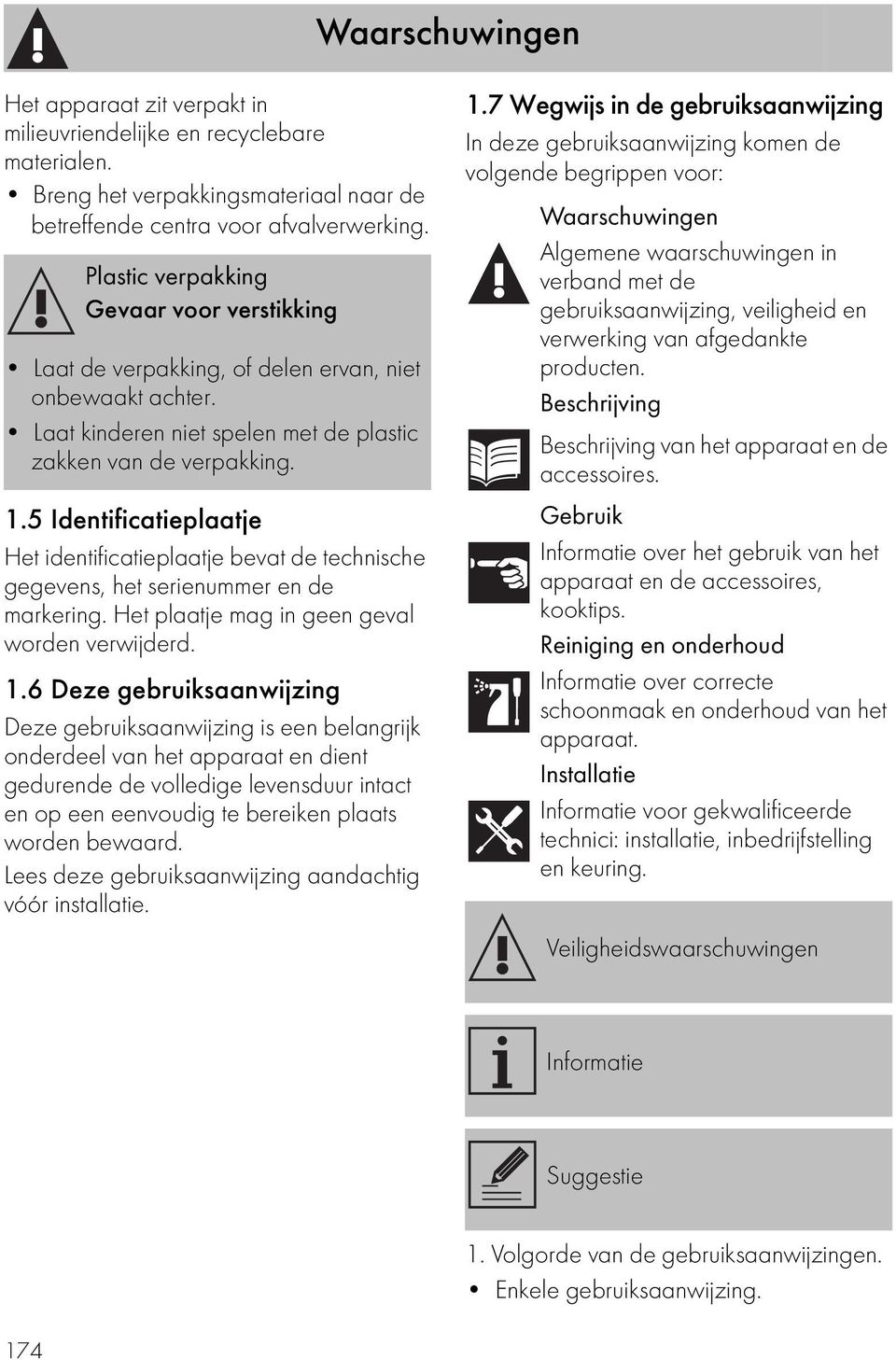 5 Identificatieplaatje Het identificatieplaatje bevat de technische gegevens, het serienummer en de markering. Het plaatje mag in geen geval worden verwijderd. 1.