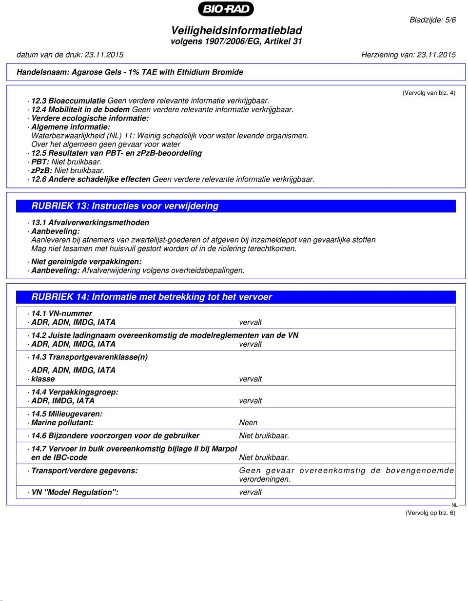 5 Resultaten van PBT- en zpzb-beoordeling PBT: Niet bruikbaar. zpzb: Niet bruikbaar. 12.6 Andere schadelijke effecten Geen verdere relevante informatie verkrijgbaar. (Vervolg van blz.