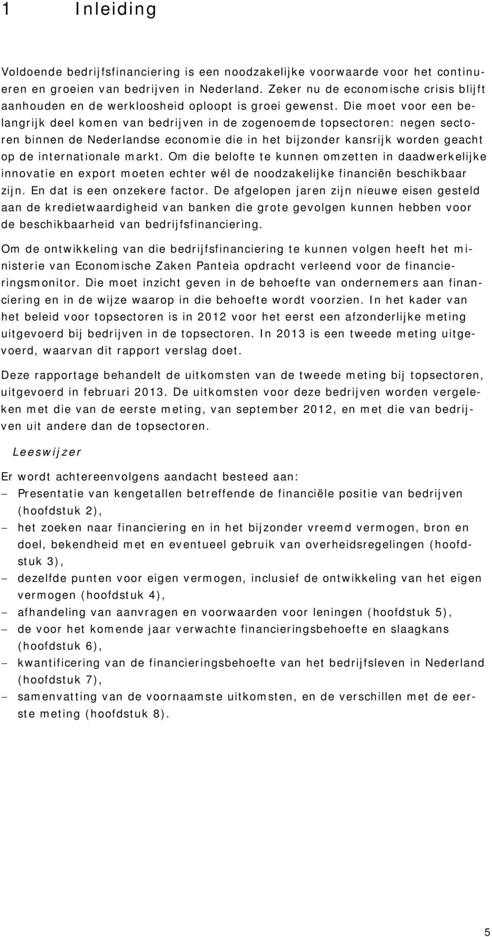 Die moet voor een belangrijk deel komen van bedrijven in de zogenoemde topsectoren: negen sectoren binnen de Nederlandse economie die in het bijzonder kansrijk worden geacht op de internationale