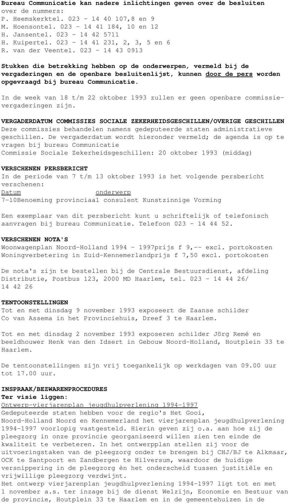 023-14 43 0913 Stukken die betrekking hebben op de onderwerpen, vermeld bij de vergaderingen en de openbare besluitenlijst, kunnen door de pers worden opgevraagd bij bureau Communicatie.