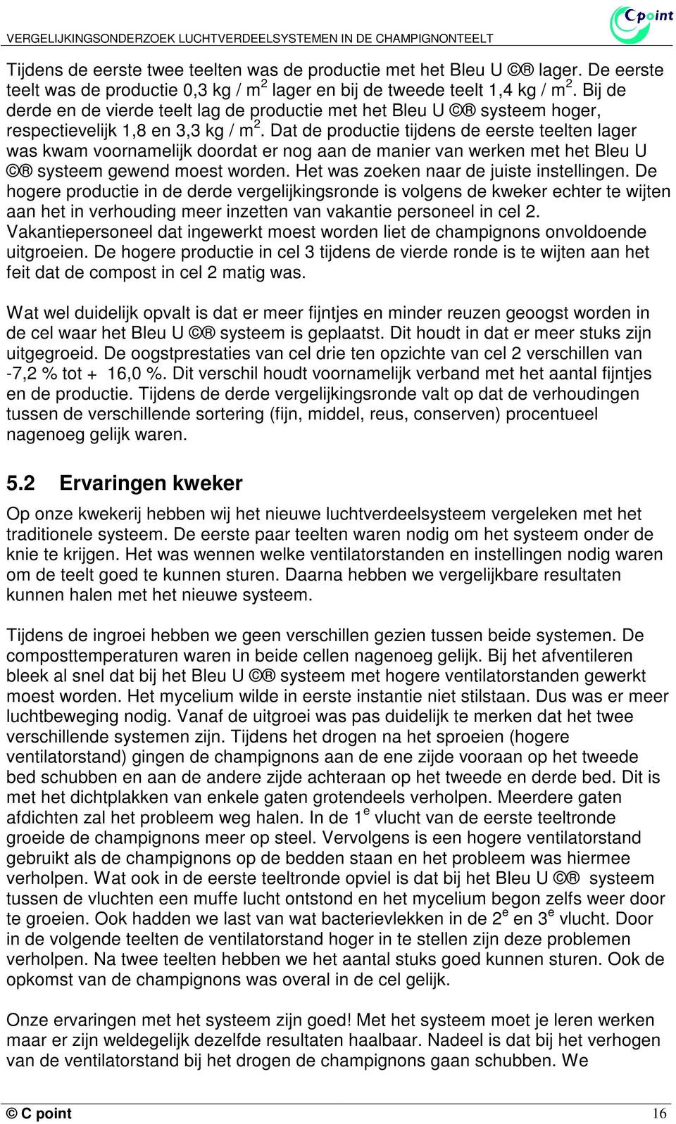 Dat de productie tijdens de eerste teelten lager was kwam voornamelijk doordat er nog aan de manier van werken met het Bleu U systeem gewend moest worden. Het was zoeken naar de juiste instellingen.