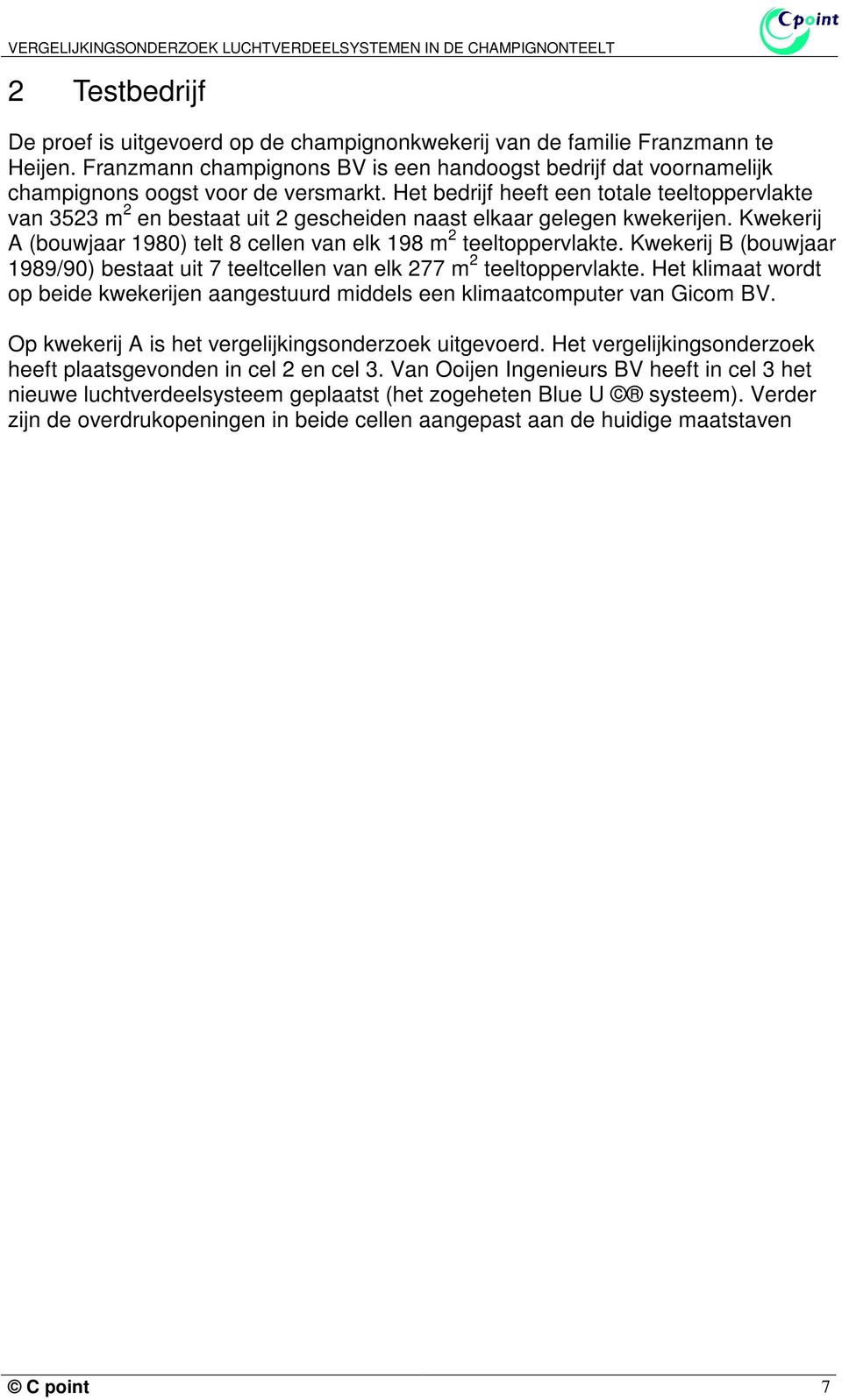 Het bedrijf heeft een totale teeltoppervlakte van 3523 m 2 en bestaat uit 2 gescheiden naast elkaar gelegen kwekerijen. Kwekerij A (bouwjaar 1980) telt 8 cellen van elk 198 m 2 teeltoppervlakte.