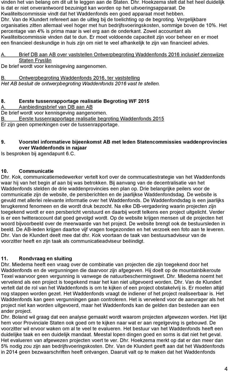 Vergelijkbare organisaties zitten allemaal veel hoger met hun bedrijfsvoeringskosten, sommige boven de 10%. Het percentage van 4% is prima maar is wel erg aan de onderkant.