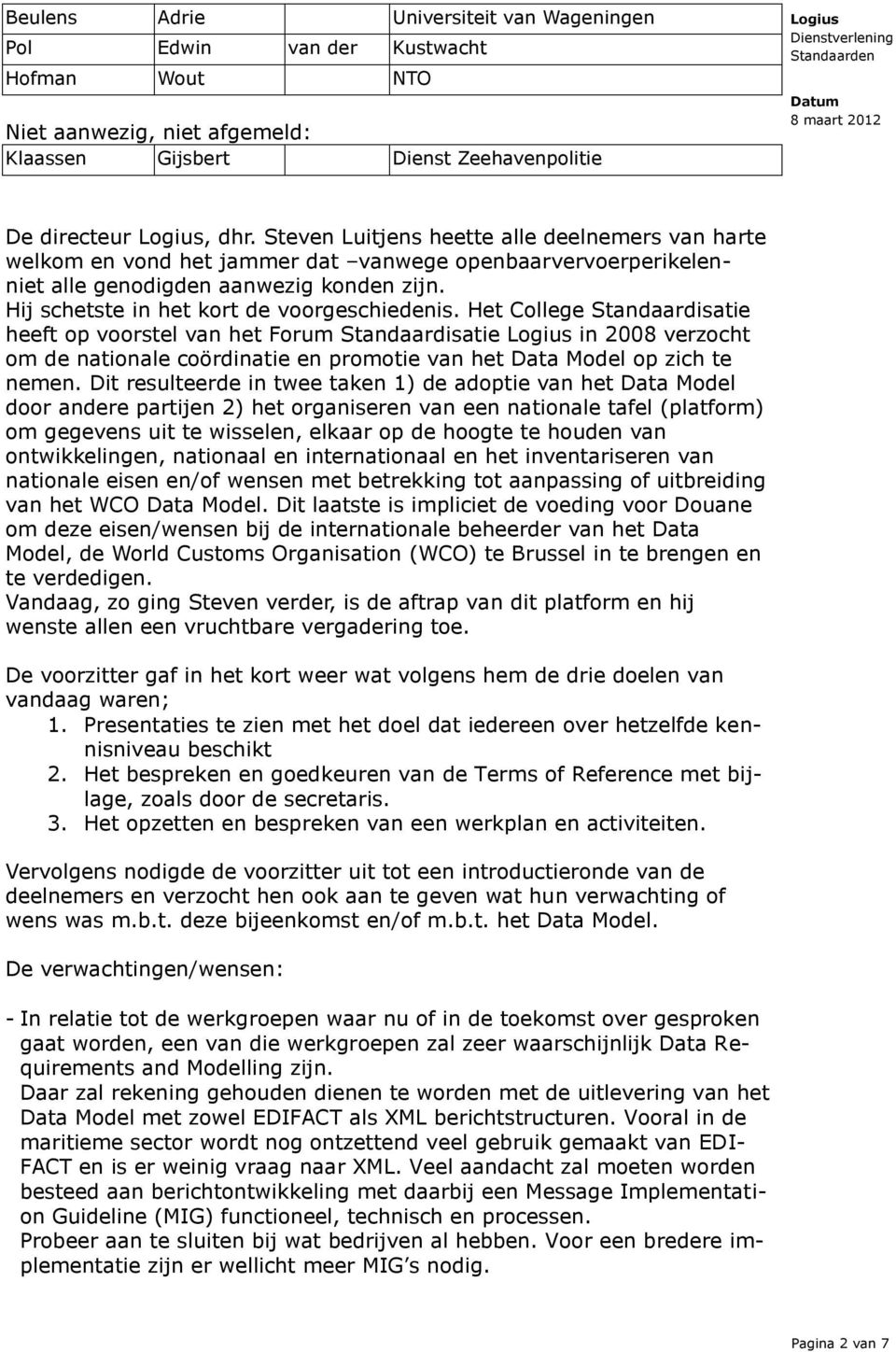 Het College Standaardisatie heeft op voorstel van het Forum Standaardisatie in 2008 verzocht om de nationale coördinatie en promotie van het Data Model op zich te nemen.