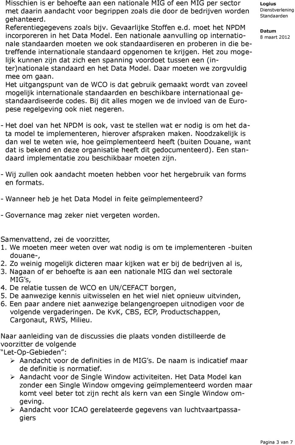 Een nationale aanvulling op internationale standaarden moeten we ook standaardiseren en proberen in die betreffende internationale standaard opgenomen te krijgen.