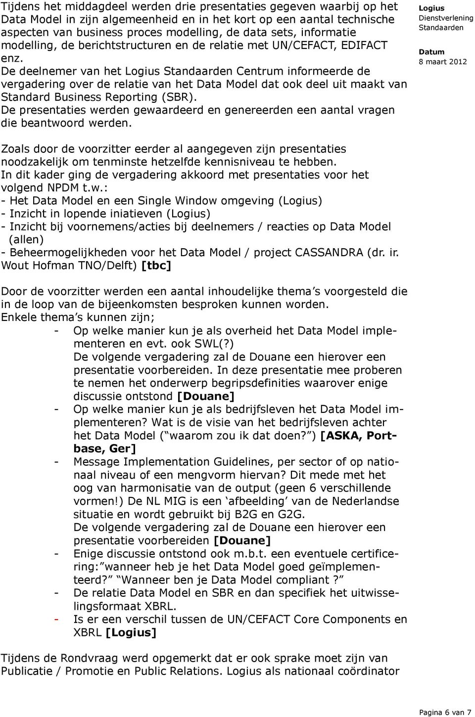 De deelnemer van het Centrum informeerde de vergadering over de relatie van het Data Model dat ook deel uit maakt van Standard Business Reporting (SBR).