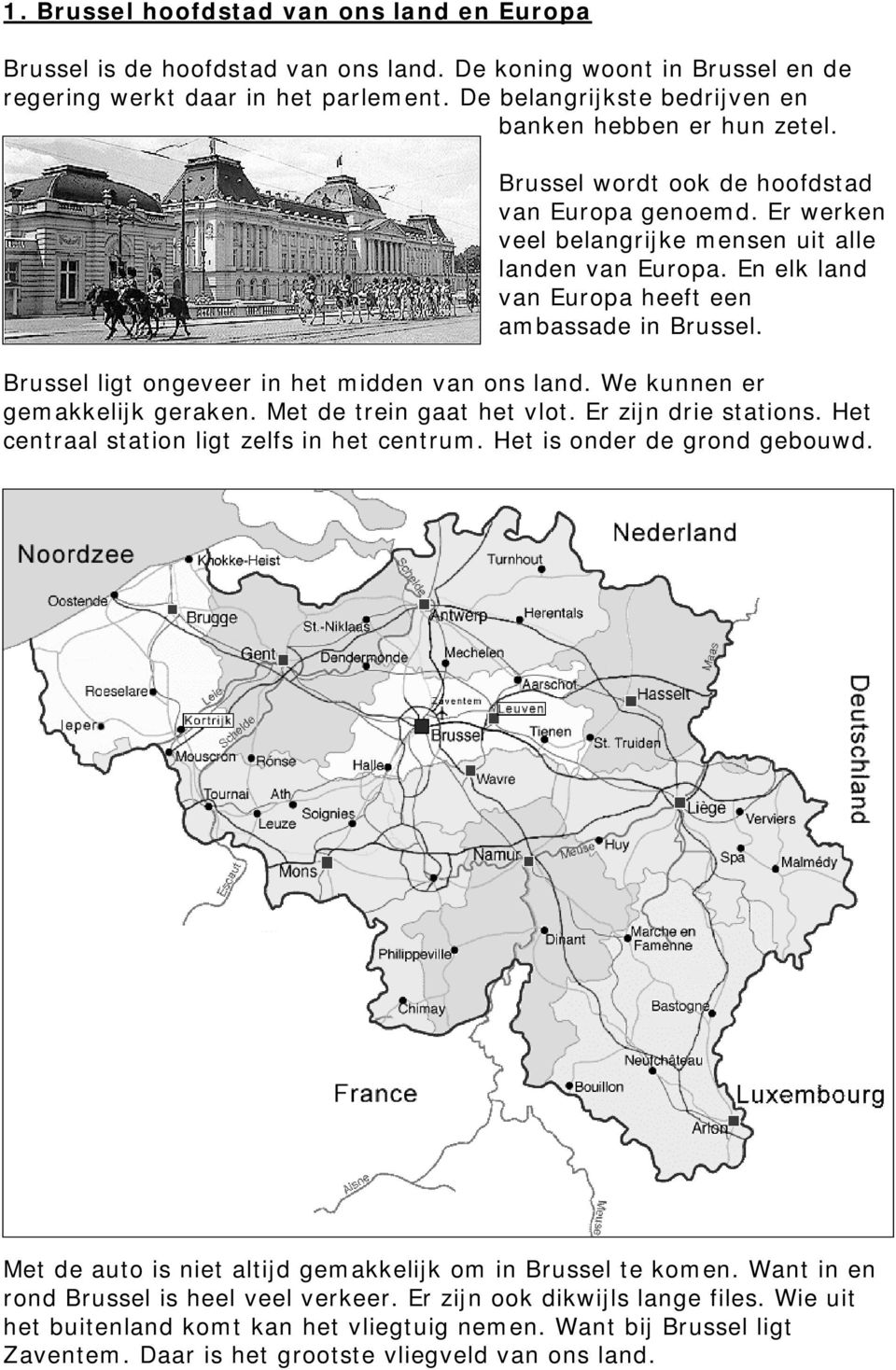 En elk land van Europa heeft een ambassade in Brussel. Brussel ligt ongeveer in het midden van ons land. We kunnen er gemakkelijk geraken. Met de trein gaat het vlot. Er zijn drie stations.