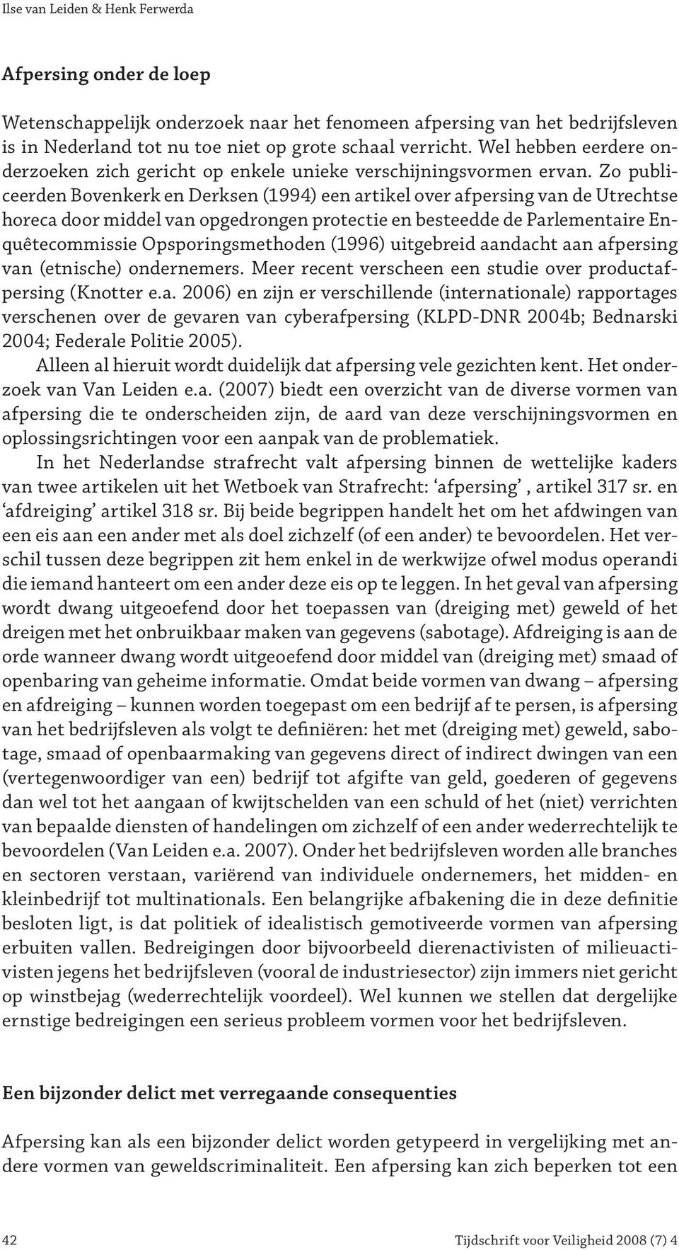 Zo publiceerden Bovenkerk en Derksen (1994) een artikel over afpersing van de Utrechtse horeca door middel van opgedrongen protectie en besteedde de Parlementaire Enquêtecommissie Opsporingsmethoden