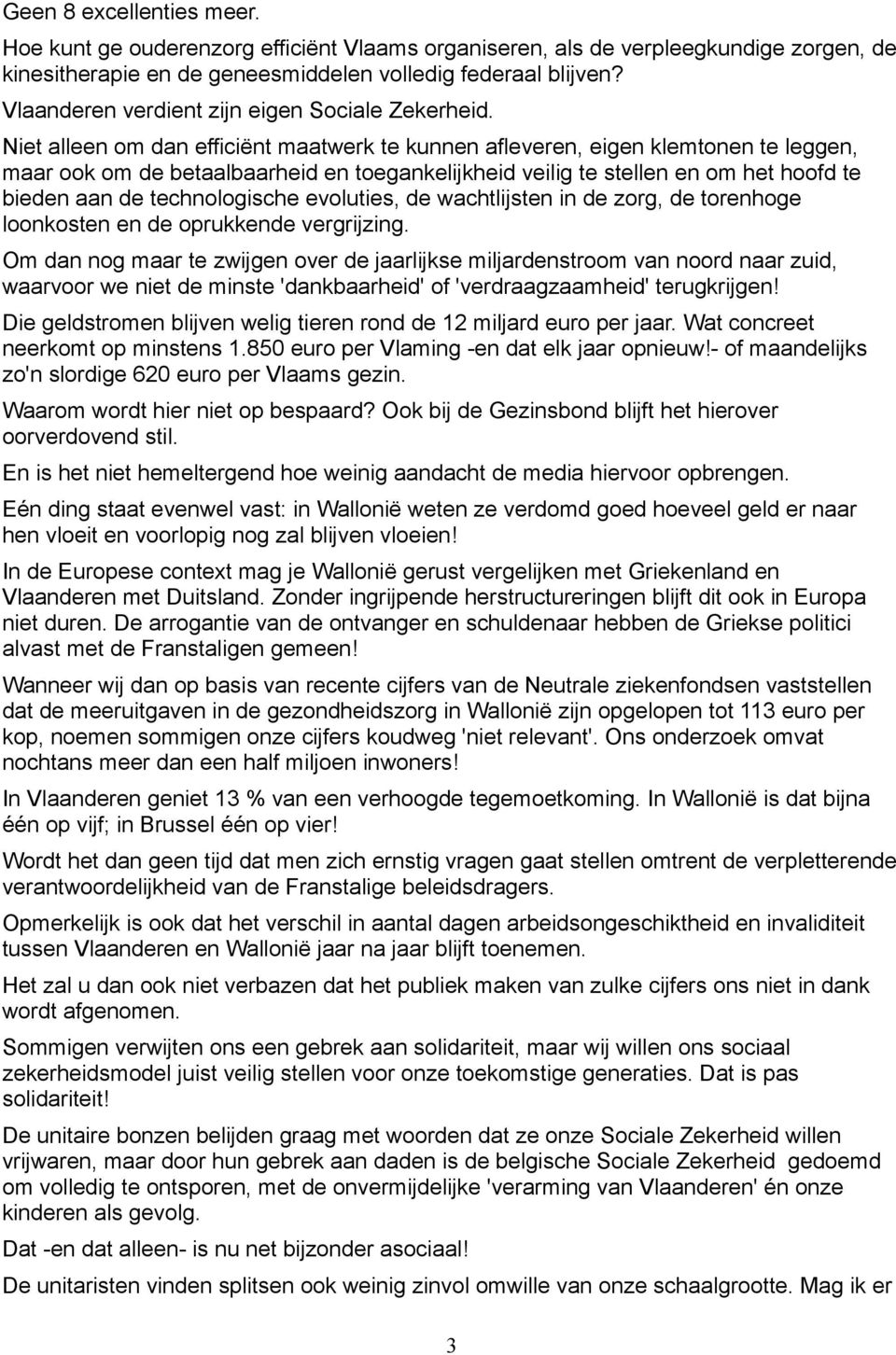 Niet alleen om dan efficiënt maatwerk te kunnen afleveren, eigen klemtonen te leggen, maar ook om de betaalbaarheid en toegankelijkheid veilig te stellen en om het hoofd te bieden aan de