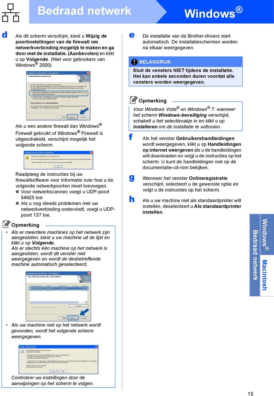 Het kn enkele seonden duren voordt lle vensters worden weergegeven. Als u een ndere firewll dn Windows Firewll geruikt of Windows Firewll is uitgeshkeld, vershijnt mogelijk het volgende sherm.