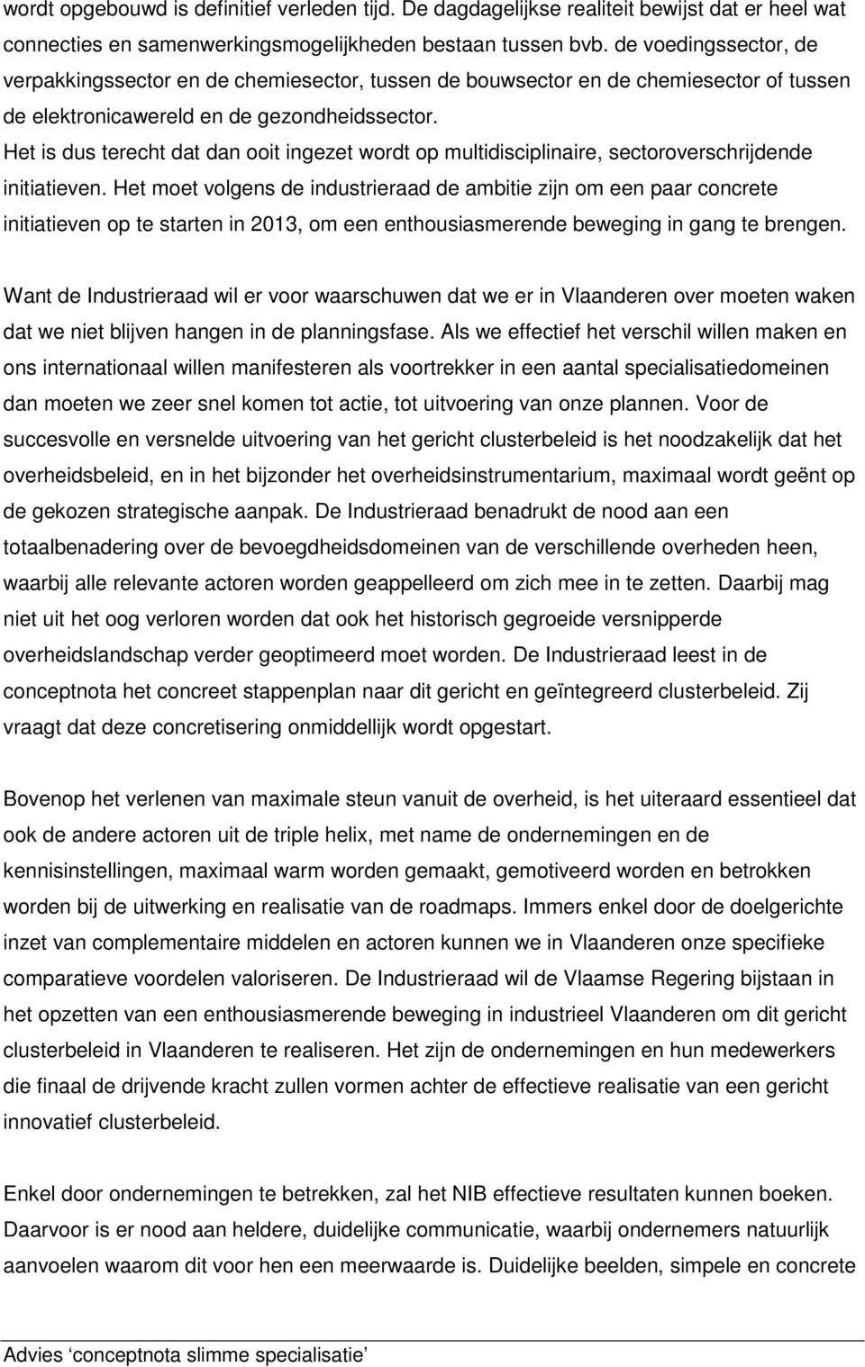 Het is dus terecht dat dan ooit ingezet wordt op multidisciplinaire, sectoroverschrijdende initiatieven.