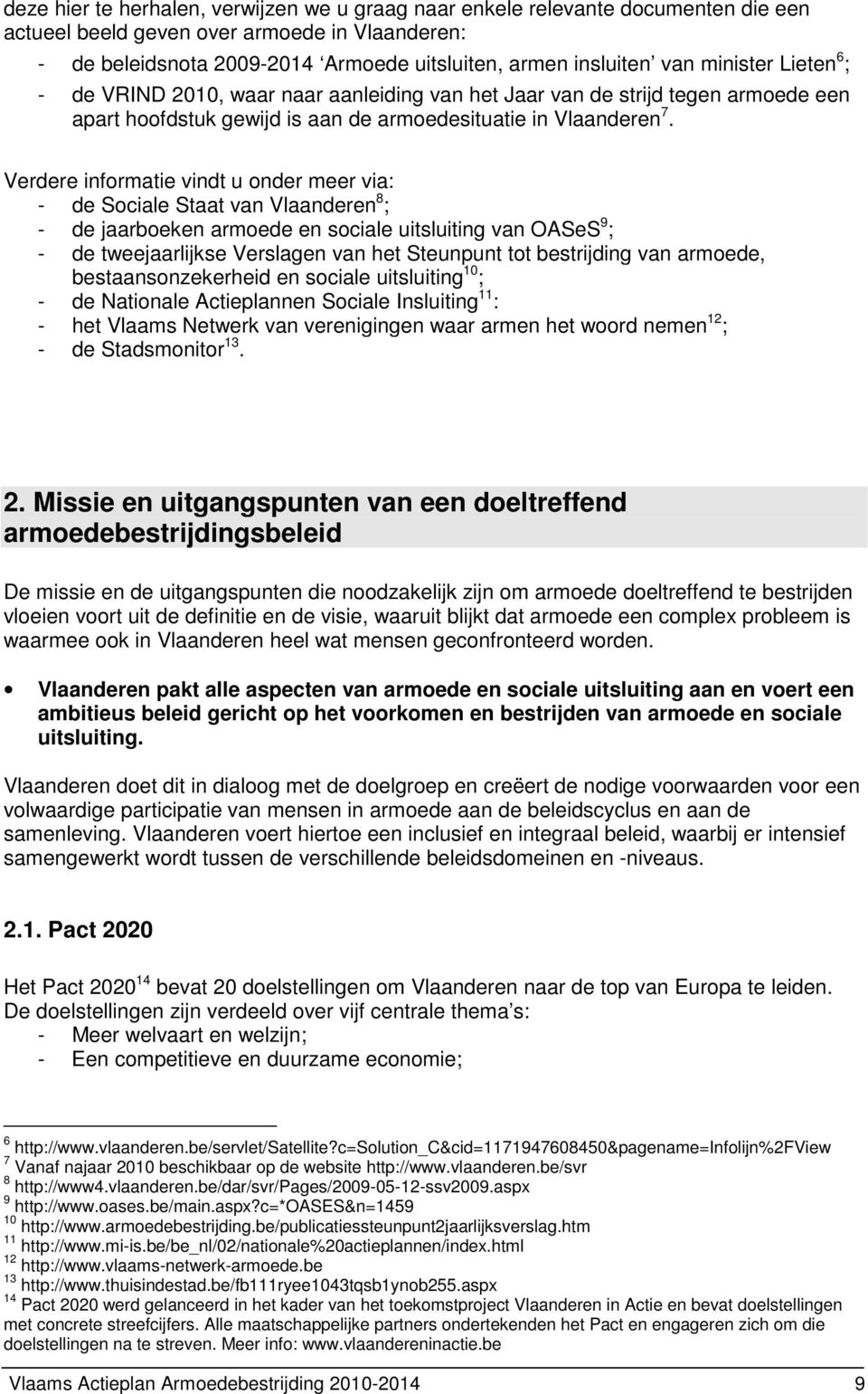Verdere informatie vindt u onder meer via: - de Sociale Staat van Vlaanderen 8 ; - de jaarboeken armoede en sociale uitsluiting van OASeS 9 ; - de tweejaarlijkse Verslagen van het Steunpunt tot