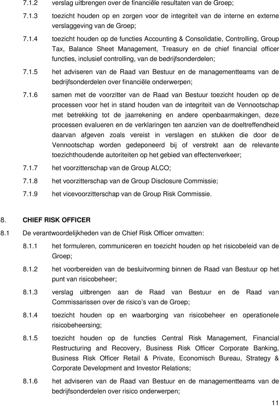 5 het adviseren van de Raad van Bestuur en de managementteams van de bedrijfsonderdelen over financiële onderwerpen; 7.1.