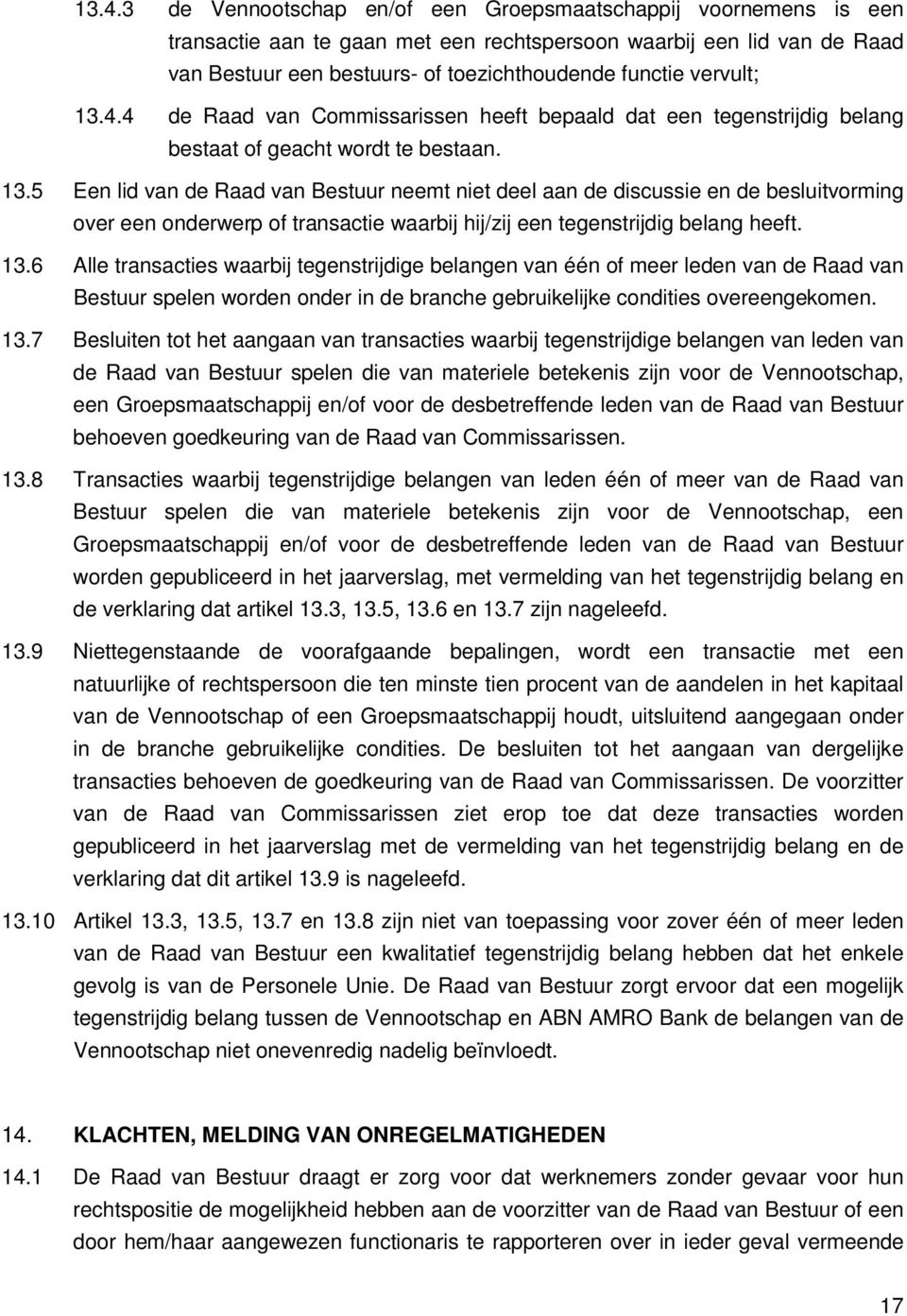 13.6 Alle transacties waarbij tegenstrijdige belangen van één of meer leden van de Raad van Bestuur spelen worden onder in de branche gebruikelijke condities overeengekomen. 13.