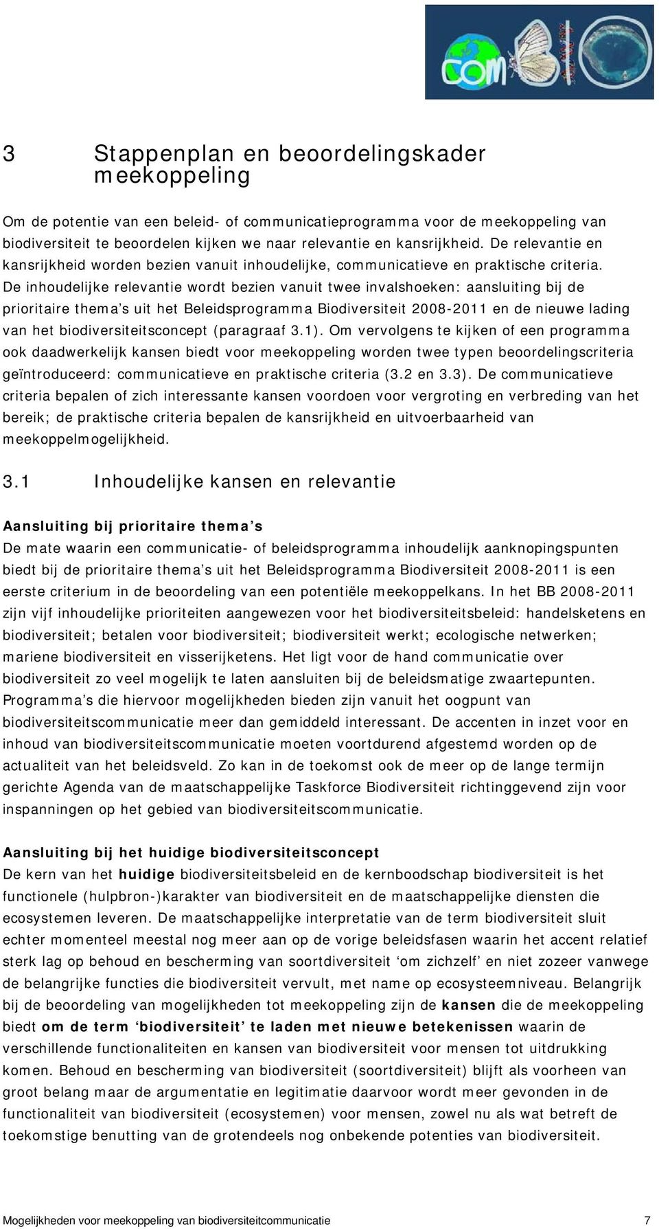 De inhoudelijke relevantie wordt bezien vanuit twee invalshoeken: aansluiting bij de prioritaire thema s uit het Beleidsprogramma Biodiversiteit 2008-2011 en de nieuwe lading van het