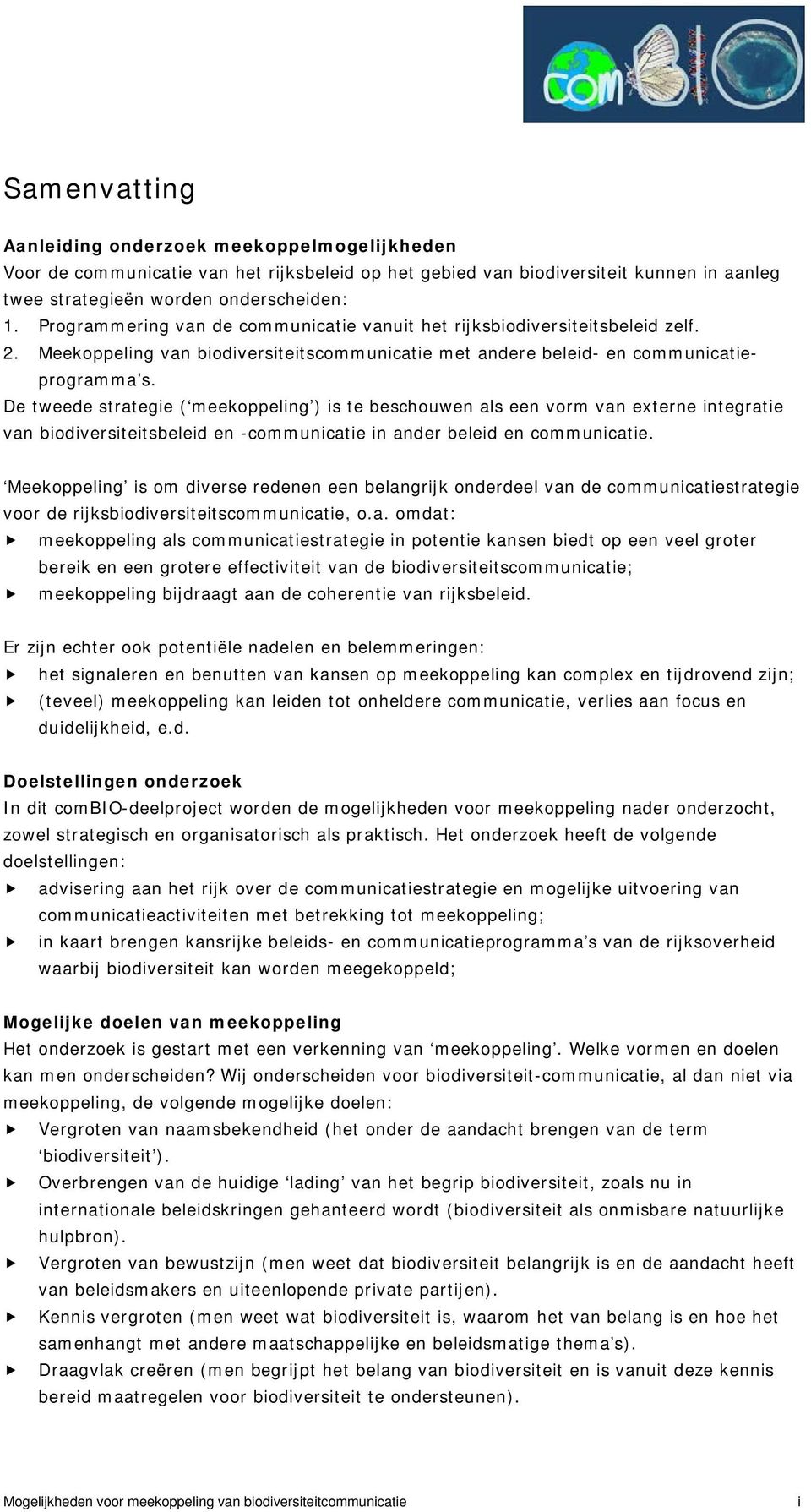 De tweede strategie ( meekoppeling ) is te beschouwen als een vorm van externe integratie van biodiversiteitsbeleid en -communicatie in ander beleid en communicatie.