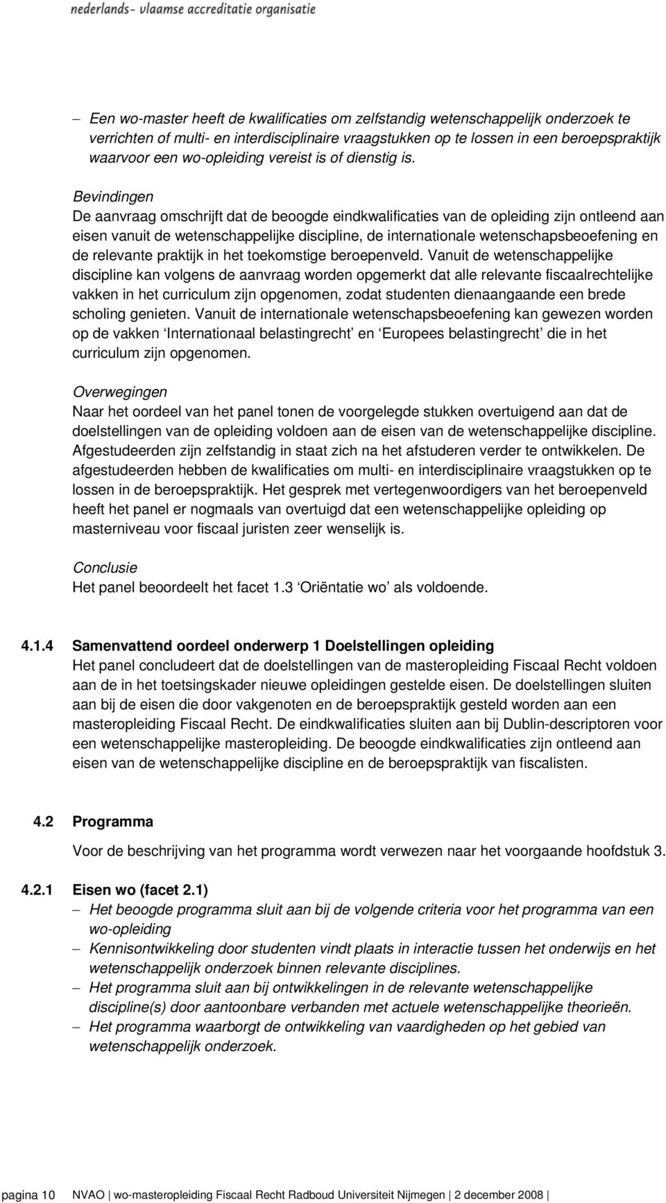 De aanvraag omschrijft dat de beoogde eindkwalificaties van de opleiding zijn ontleend aan eisen vanuit de wetenschappelijke discipline, de internationale wetenschapsbeoefening en de relevante