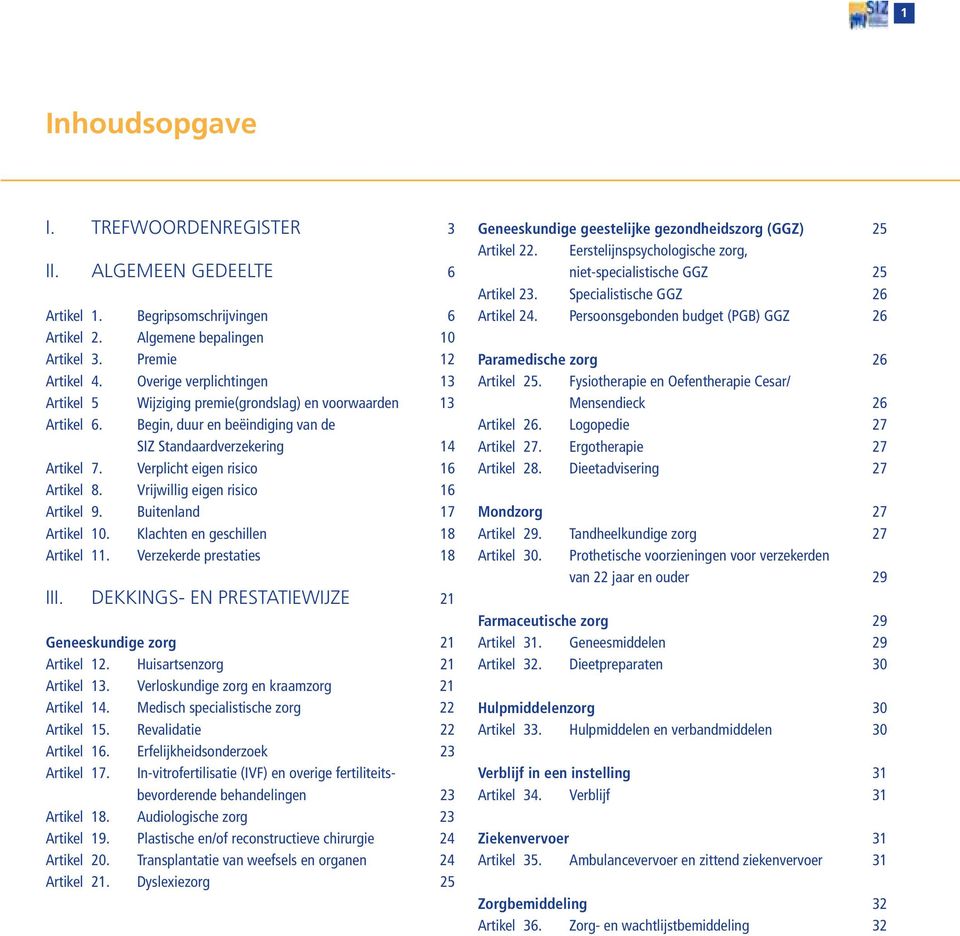 Verplicht eigen risico 16 Artikel 8. Vrijwillig eigen risico 16 Artikel 9. Buitenland 17 Artikel 10. Klachten en geschillen 18 Artikel 11. Verzekerde prestaties 18 III.