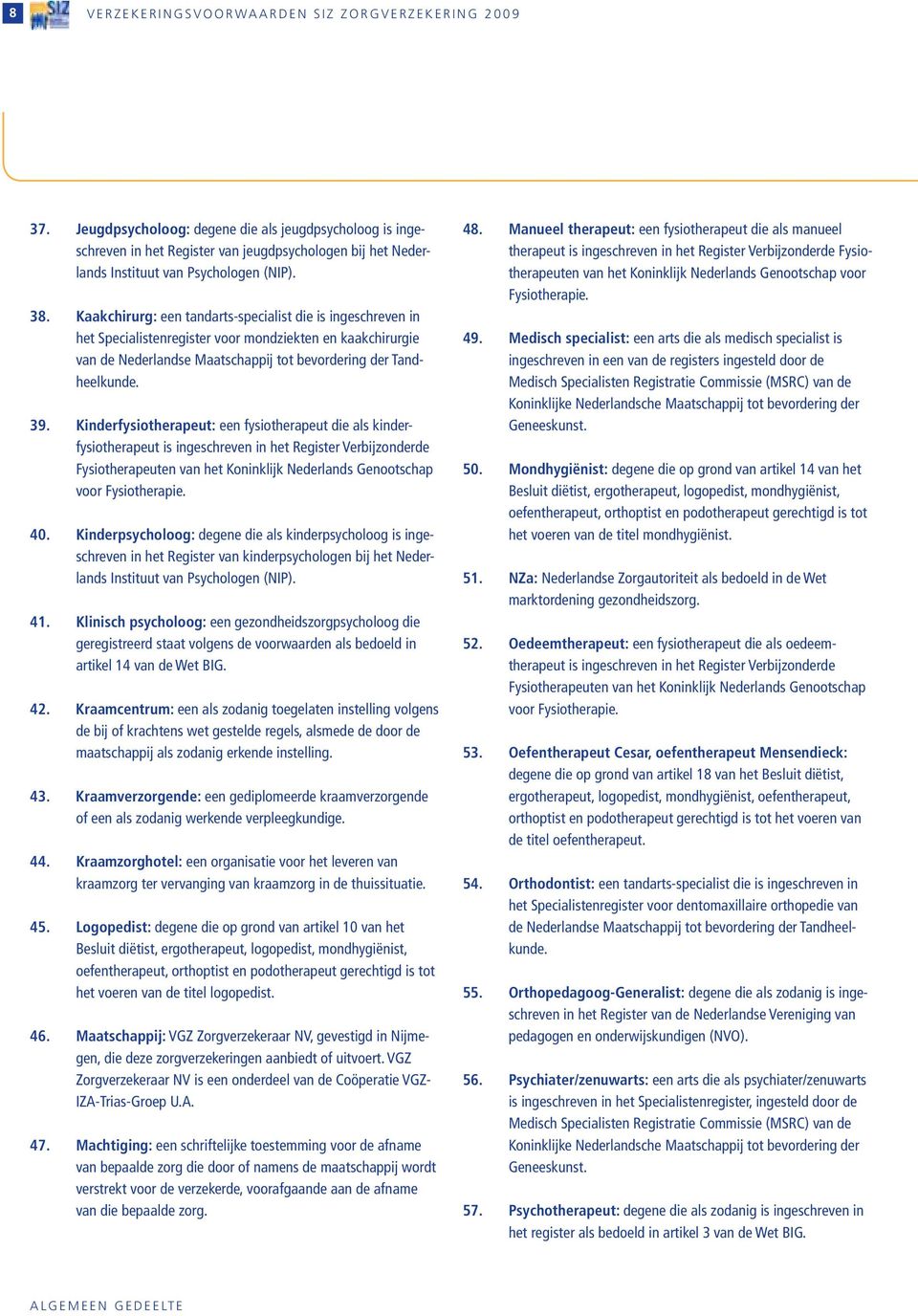 Kaakchirurg: een tandarts-specialist die is ingeschreven in het Specialistenregister voor mondziekten en kaakchirurgie van de Nederlandse Maatschappij tot bevordering der Tandheelkunde. 39.