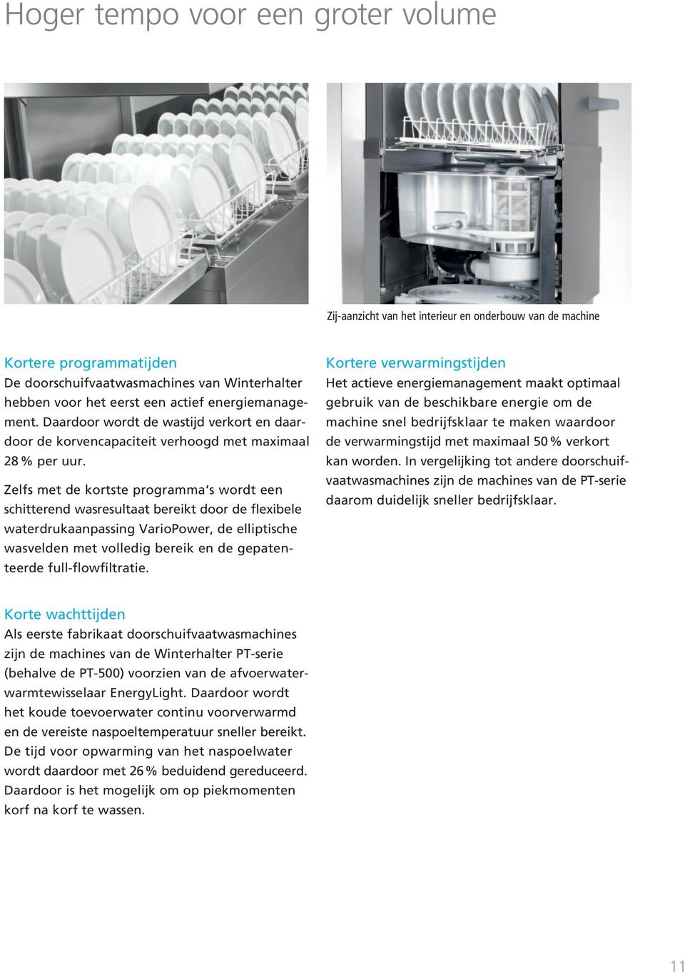 Zelfs met de kortste programma s wordt een schitterend wasresultaat bereikt door de flexibele waterdrukaanpassing VarioPower, de elliptische wasvelden met volledig bereik en de gepatenteerde