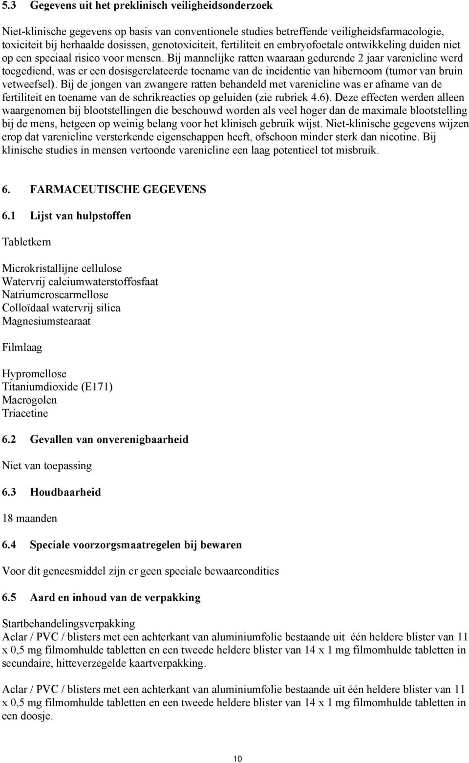 Bij mannelijke ratten waaraan gedurende 2 jaar varenicline werd toegediend, was er een dosisgerelateerde toename van de incidentie van hibernoom (tumor van bruin vetweefsel).