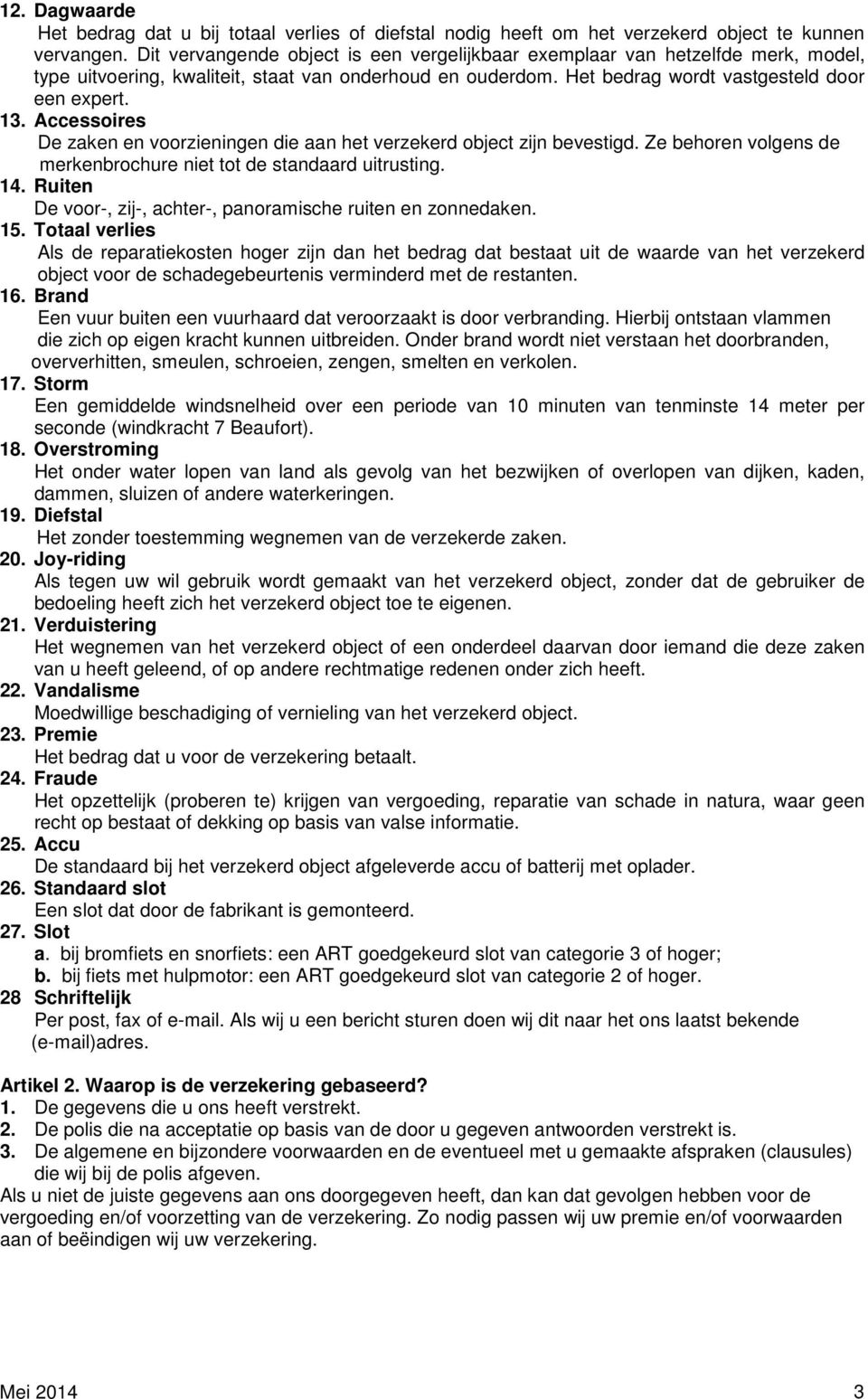 Accessoires De zaken en voorzieningen die aan het verzekerd object zijn bevestigd. Ze behoren volgens de merkenbrochure niet tot de standaard uitrusting. 14.